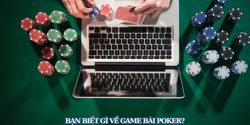 Giới thiệu tổng quan về game bài Poker
