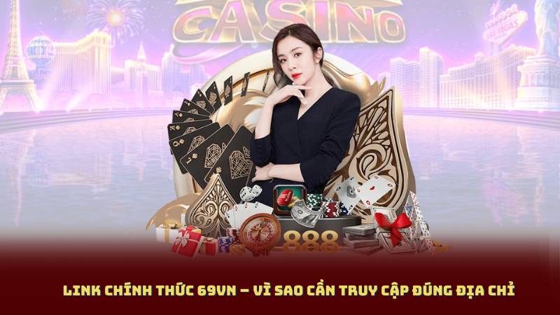 Link Chính Thức 69vn – Vì Sao Cần Truy Cập Đúng Địa Chỉ