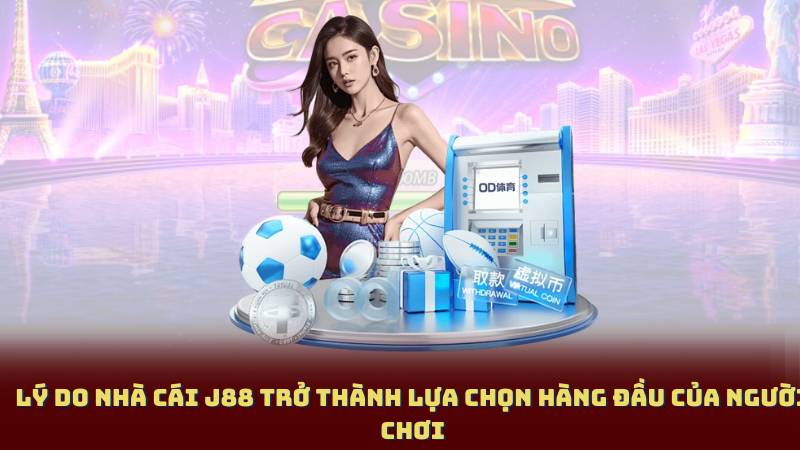 Lý do nhà cái J88 trở thành lựa chọn hàng đầu của người chơi