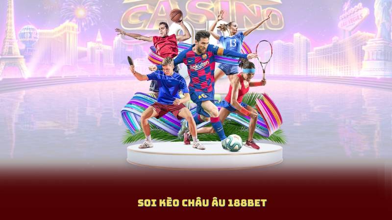 Soi Kèo Châu Âu 188BET – Tỷ Lệ Cạnh Tranh, Dự Đoán Từ Chuyên Gia