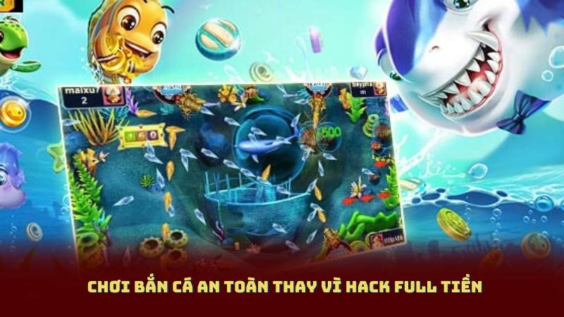 Chơi Bắn Cá An Toàn Thay Vì Hack Full Tiền